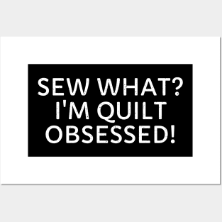 Sew What? I'm Quilt Obsessed! Posters and Art